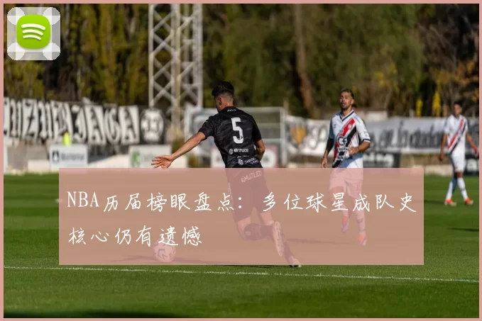 NBA历届榜眼盘点：多位球星成队史核心仍有遗憾
