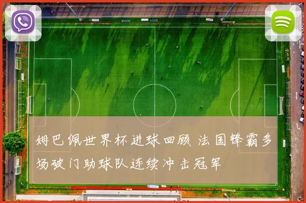 姆巴佩世界杯进球回顾 法国锋霸多场破门助球队连续冲击冠军
