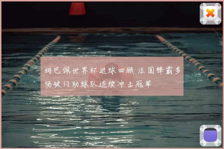 姆巴佩世界杯进球回顾 法国锋霸多场破门助球队连续冲击冠军