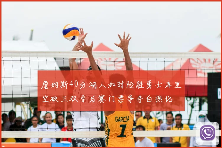 詹姆斯40分湖人加时险胜勇士库里空砍三双季后赛门票争夺白热化